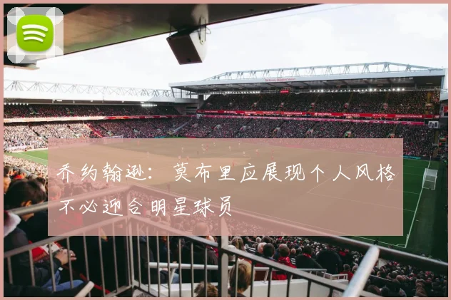 乔约翰逊：莫布里应展现个人风格不必迎合明星球员
