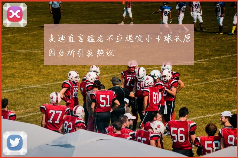 麦迪直言猛龙不应退役小卡球衣原因分析引发热议