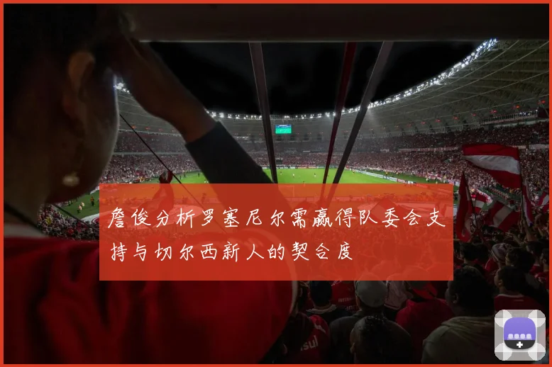 詹俊分析罗塞尼尔需赢得队委会支持与切尔西新人的契合度