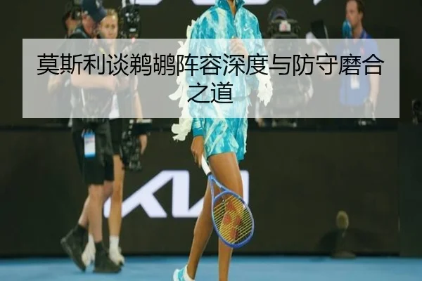 莫斯利谈鹈鹕阵容深度与防守磨合之道 | yaxin
